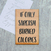 “IF ONLY SARCASM BURNED CALORIES” WOOD REFRIGERATOR MAGNET